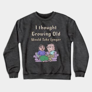 I Thought Growing Old Would Take Longer Crewneck Sweatshirt